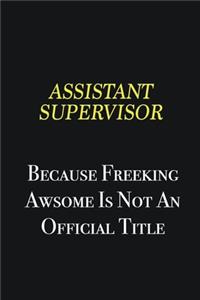 Assistant Supervisor because freeking awsome is not an official title