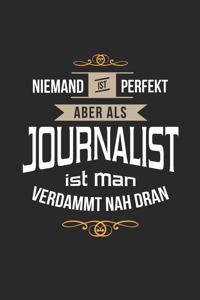 Niemand ist perfekt aber als Journalist ist man verdammt nah dran