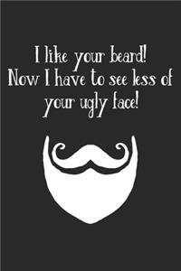 I Like Your Beard! Now I Have To See Less Of Your Ugly Face!