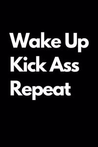 Wake Up Kick Ass Repeat