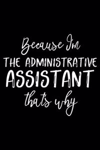 Because I'm The Administrative Assistant That's Why