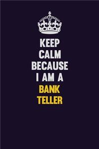 Keep Calm Because I Am A Bank Teller