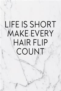 Life Is Short Make Every Hairflip Count