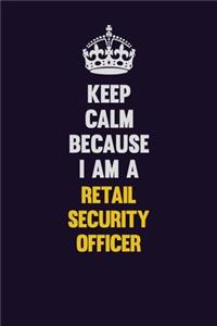 Keep Calm Because I Am A Retail Security Officer