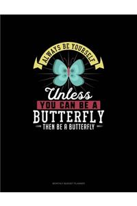 Always Be Yourself Unless You Can Be A Butterfly Then Be A Butterfly