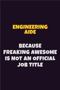 Engineering Aide, Because Freaking Awesome Is Not An Official Job Title