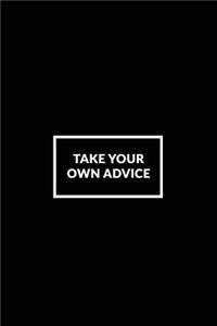 Take Your Own Advice