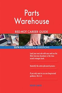 Parts Warehouse RED-HOT Career Guide; 2574 REAL Interview Questions