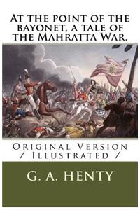 At the point of the bayonet, a tale of the Mahratta War.