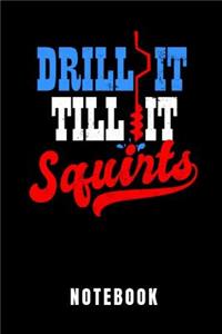 Drill It Till It Squirts Notebook