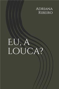 Eu, a louca?!