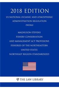 Magnuson-Stevens Fishery Conservation and Management ACT Provisions - Fisheries of the Northeastern United States - Northeast Region Standardized (Us National Oceanic and Atmospheric Administration Regulation) (Noaa) (2018 Edition)