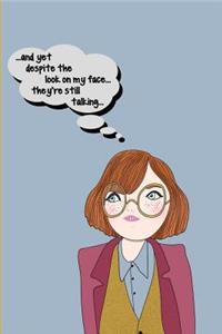 And Yet Despite the Look on My Face...They're Still Talking...