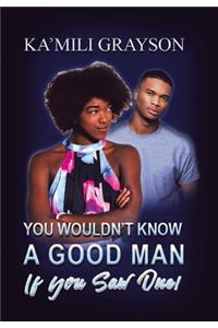 You Wouldn't Know a Good Man If You Saw One!