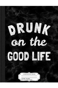 Drunk on the Good Life Composition Notebook
