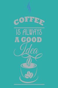 Coffee Is Always a Good Idea