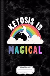 Ketosis Is Magical Composition Notebook