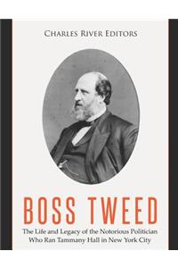 Boss Tweed: The Life and Legacy of the Notorious Politician Who Ran Tammany Hall in New York City