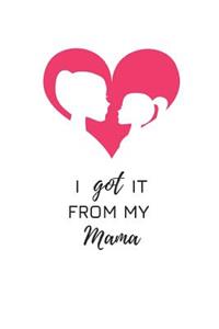 I Got It from My Mama: Novelty Mothers Day Gifts - Lined Notebook Journal (6 X 9)