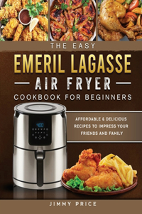 The Easy Emeril Lagasse Air Fryer Cookbook For Beginners