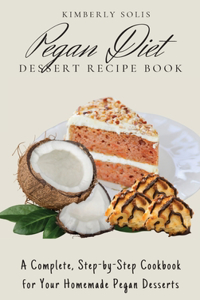 Pegan Diet Dessert Recipe Book: A Complete, Step-by-Step Cookbook for Your Homemade Pegan Desserts