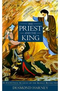 The Priest and the King: Eyewitness Account of the Iranian Revolution: Eyewitness Account of the Iranian Revolution