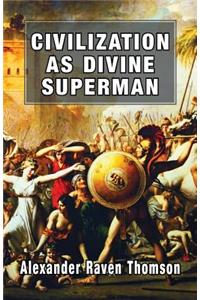 Civilization as Divine Superman: A Superorganic Philosophy of History