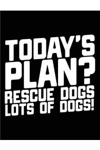 Today's Plan? Rescue Dogs Lots Of Dogs!