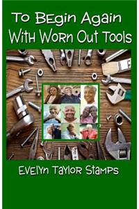 To Begin Again With Worn Out Tools