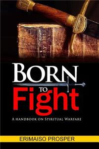 Born To Fight: A handbook on how to win life's battles