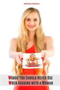 Words You Should Never Use When Arguing with a Woman