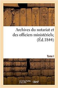 Archives Du Notariat Et Des Officiers Ministériels. Tome 1