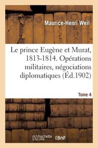 prince Eugène et Murat, 1813-1814. Opérations militaires, négociations diplomatiques. Tome 4