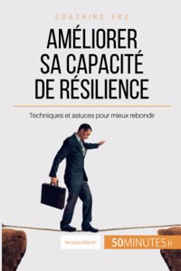 Améliorer sa capacité de résilience: Techniques et astuces pour mieux rebondir