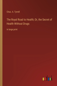 Royal Road to Health; Or, the Secret of Health Without Drugs