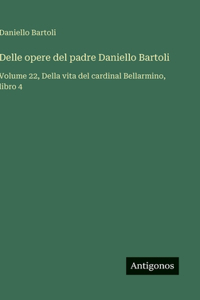 Delle opere del padre Daniello Bartoli