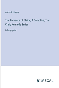Romance of Elaine; A Detective, The Craig Kennedy Series