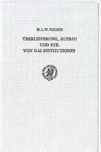 Uberlieferung, Aufbau Und Stil Von Gai Institutiones. ((Nicht in Kataloge Aufnehmen!))