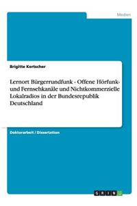 Lernort Bürgerrundfunk - Offene Hörfunk- und Fernsehkanäle und Nichtkommerzielle Lokalradios in der Bundesrepublik Deutschland