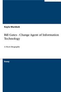 Bill Gates - Change Agent of Information Technology