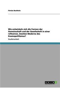 Wie entwickeln sich die Formen der Gemeinschaft und der Gesellschaft in einer reflexiven, Zweiten Moderne des Kosmopolitismus?