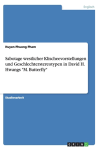 Sabotage westlicher Klischeevorstellungen und Geschlechterstereotypen in David H. Hwangs M. Butterfly