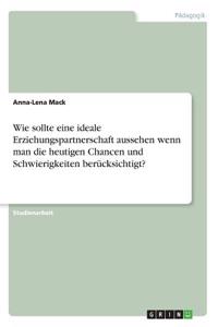 Wie sollte eine ideale Erziehungspartnerschaft aussehen wenn man die heutigen Chancen und Schwierigkeiten berücksichtigt?