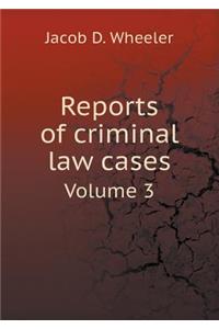 Reports of Criminal Law Cases Volume 3