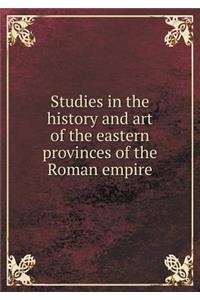 Studies in the History and Art of the Eastern Provinces of the Roman Empire