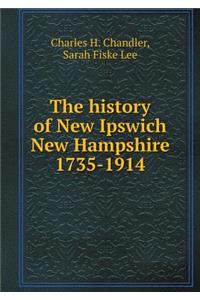 The History of New Ipswich New Hampshire 1735-1914