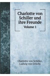 Charlotte von Schiller und ihre Freunde Volume 1