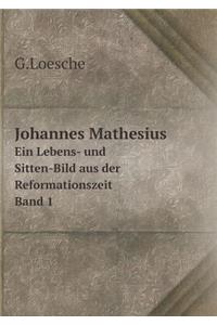 Johannes Mathesius Ein Lebens- Und Sitten-Bild Aus Der Reformationszeit. Band 1
