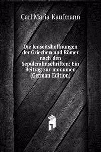 Die Jenseitshoffnungen der Griechen und Romer nach den Sepulcralinschriften: Ein Beitrag zur monumen (German Edition)