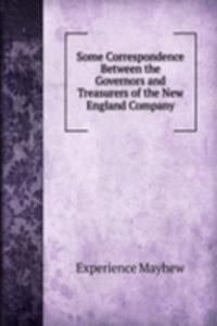 Some Correspondence Between the Governors and Treasurers of the New England Company